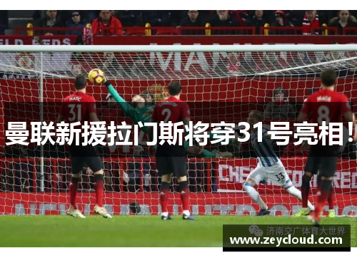 曼联新援拉门斯将穿31号亮相！